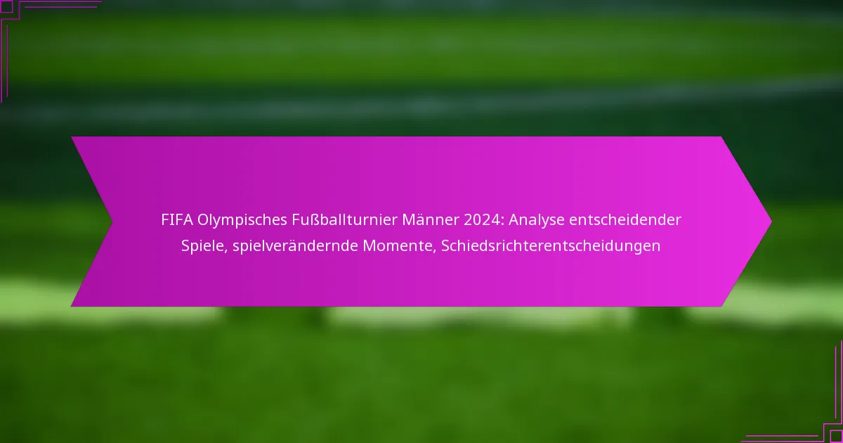 FIFA Olympisches Fußballturnier Männer 2024: Analyse entscheidender Spiele, spielverändernde Momente, Schiedsrichterentscheidungen