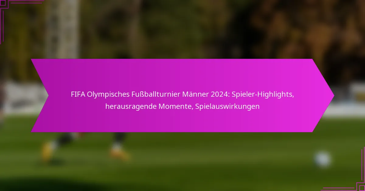 FIFA Olympisches Fußballturnier Männer 2024: Spieler-Highlights, herausragende Momente, Spielauswirkungen