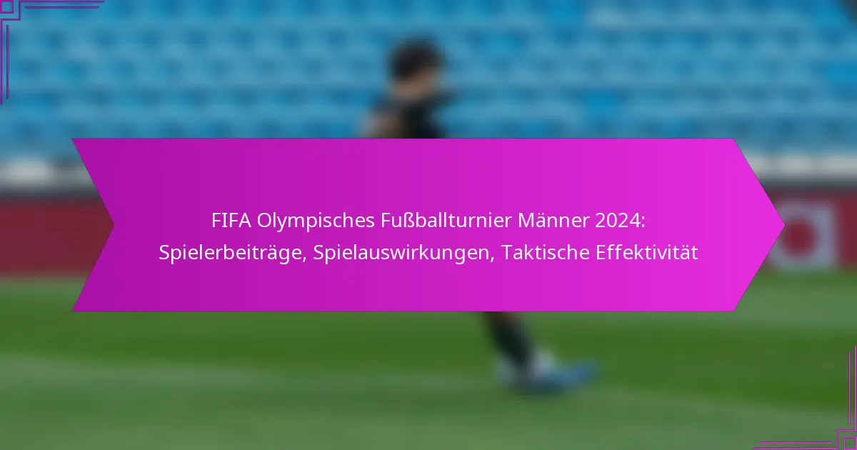 FIFA Olympisches Fußballturnier Männer 2024: Spielerbeiträge, Spielauswirkungen, Taktische Effektivität