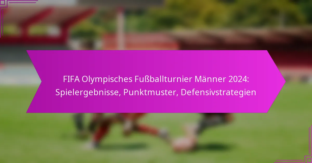 FIFA Olympisches Fußballturnier Männer 2024: Spielergebnisse, Punktmuster, Defensivstrategien