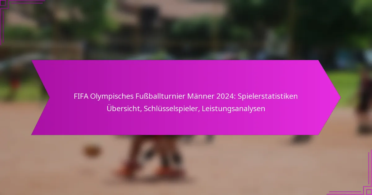 FIFA Olympisches Fußballturnier Männer 2024: Spielerstatistiken Übersicht, Schlüsselspieler, Leistungsanalysen