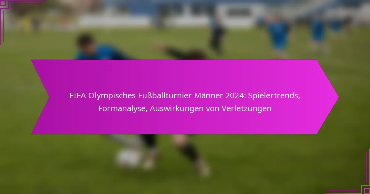 FIFA Olympisches Fußballturnier Männer 2024: Spielertrends, Formanalyse, Auswirkungen von Verletzungen