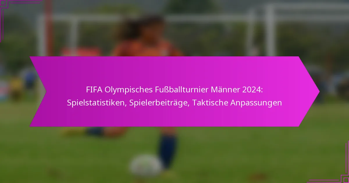 FIFA Olympisches Fußballturnier Männer 2024: Spielstatistiken, Spielerbeiträge, Taktische Anpassungen
