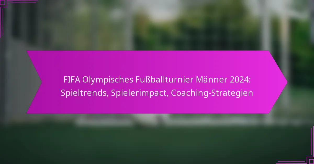 FIFA Olympisches Fußballturnier Männer 2024: Spieltrends, Spielerimpact, Coaching-Strategien
