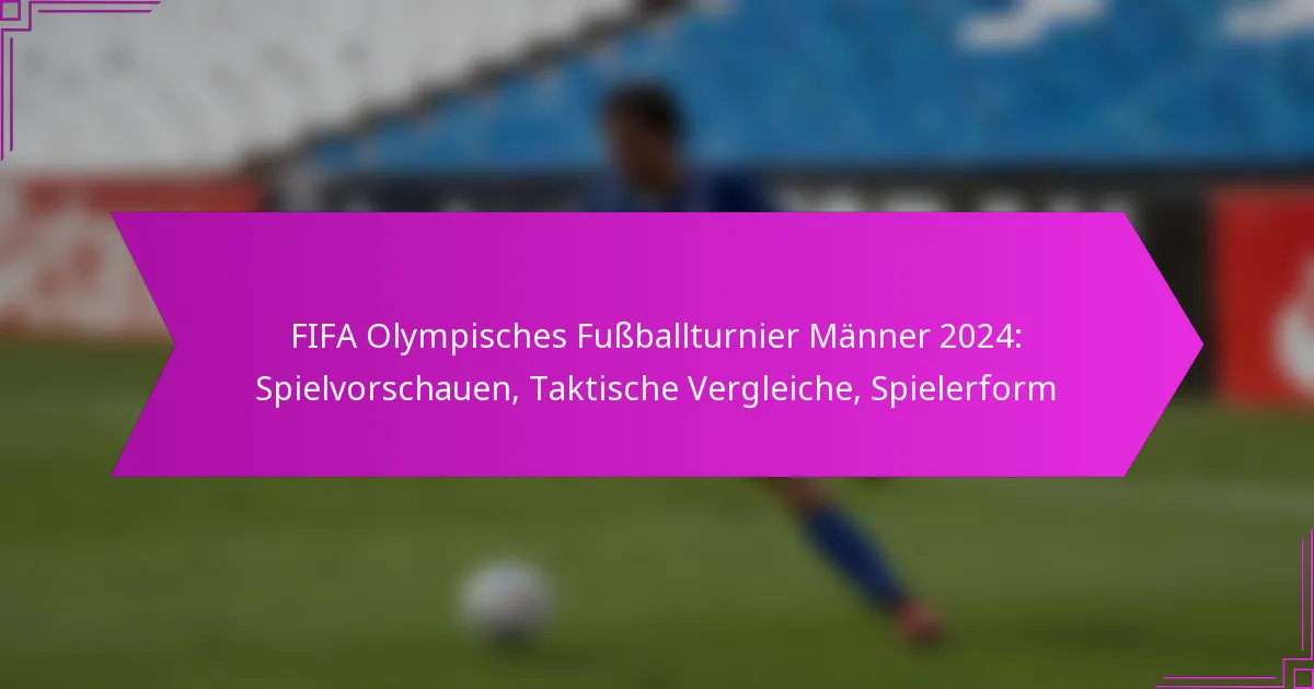 FIFA Olympisches Fußballturnier Männer 2024: Spielvorschauen, Taktische Vergleiche, Spielerform