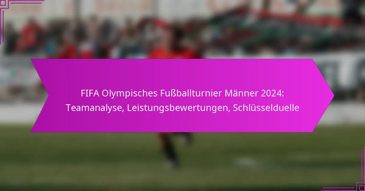 FIFA Olympisches Fußballturnier Männer 2024: Teamanalyse, Leistungsbewertungen, Schlüsselduelle