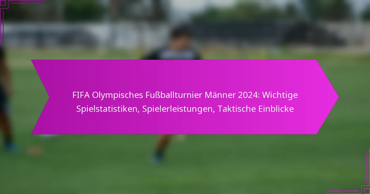 FIFA Olympisches Fußballturnier Männer 2024: Wichtige Spielstatistiken, Spielerleistungen, Taktische Einblicke