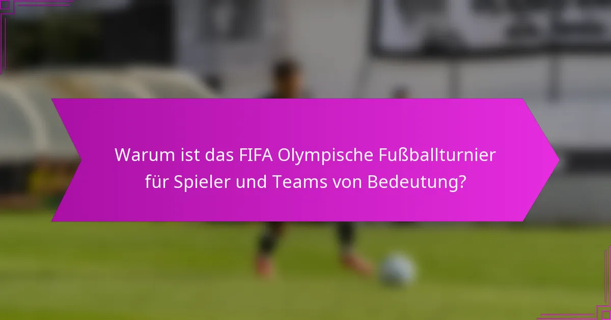 Warum ist das FIFA Olympische Fußballturnier für Spieler und Teams von Bedeutung?