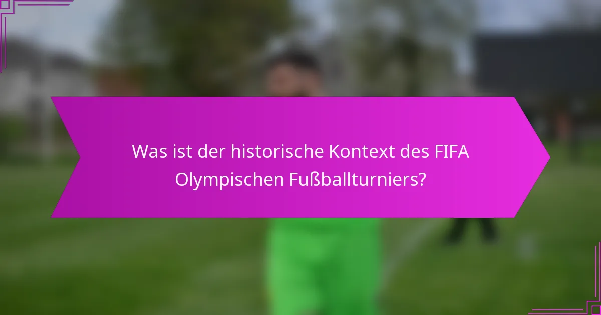Was ist der historische Kontext des FIFA Olympischen Fußballturniers?