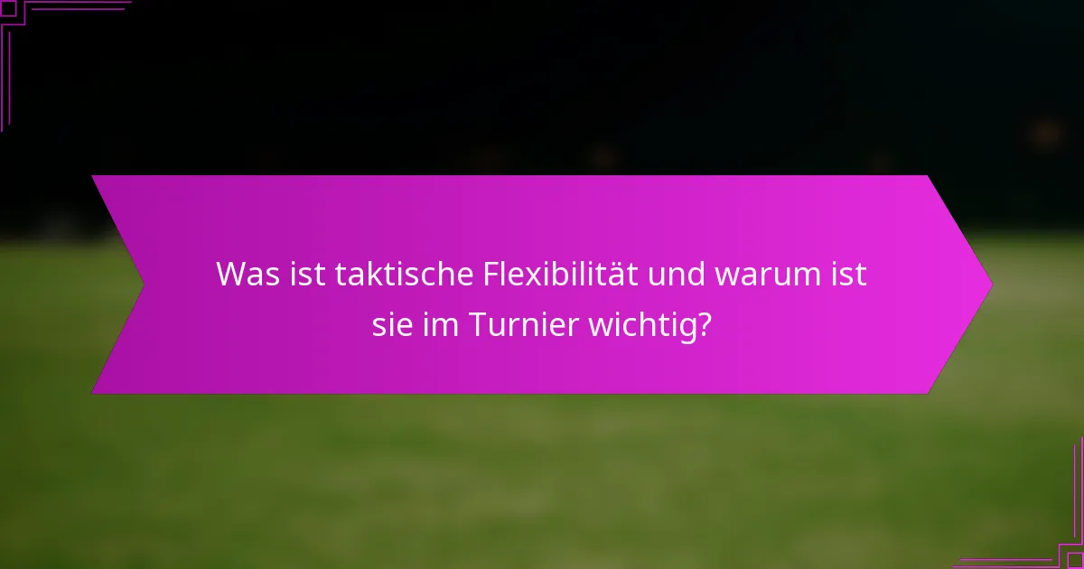 Was ist taktische Flexibilität und warum ist sie im Turnier wichtig?