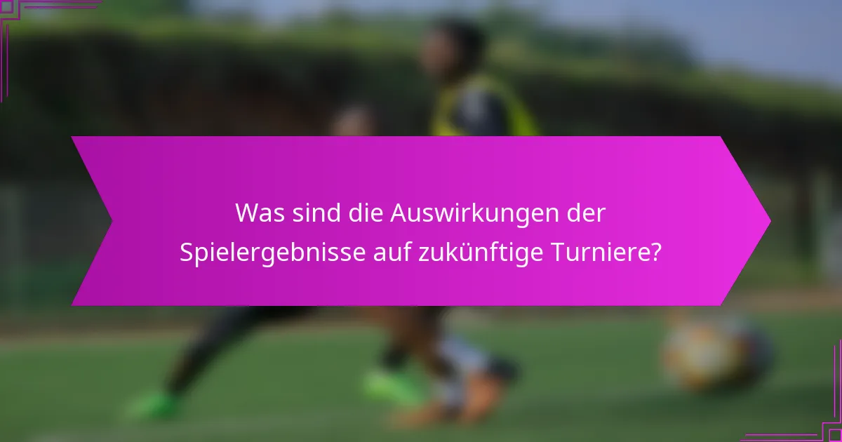 Was sind die Auswirkungen der Spielergebnisse auf zukünftige Turniere?