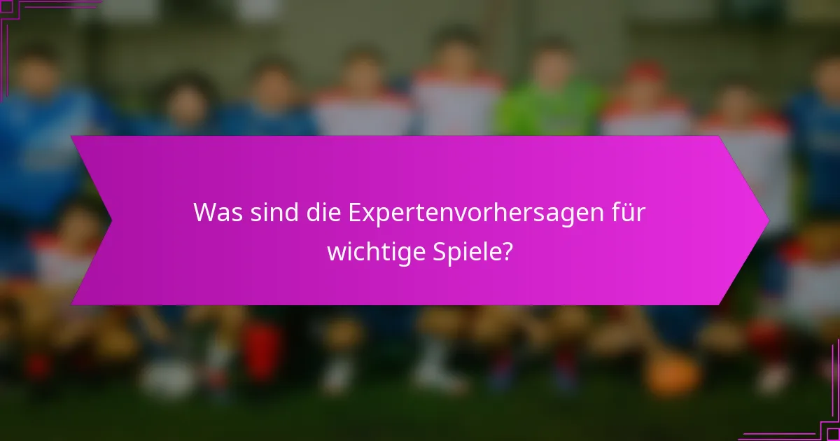 Was sind die Expertenvorhersagen für wichtige Spiele?