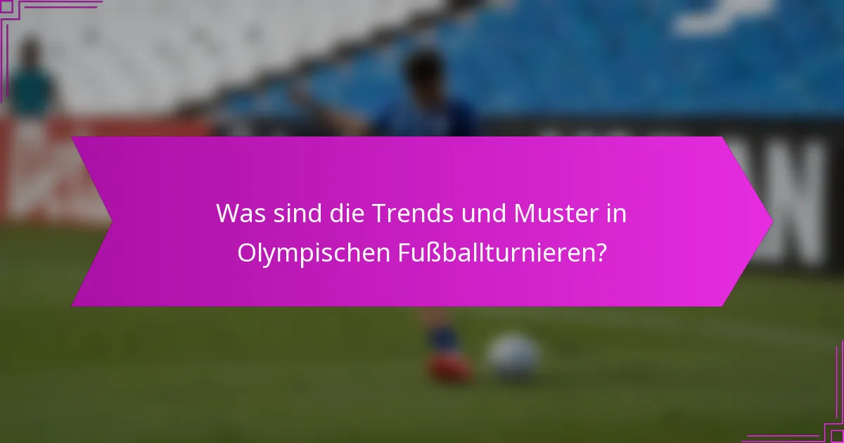Was sind die Trends und Muster in Olympischen Fußballturnieren?