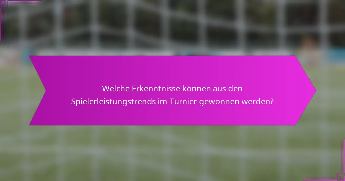 Welche Erkenntnisse können aus den Spielerleistungstrends im Turnier gewonnen werden?