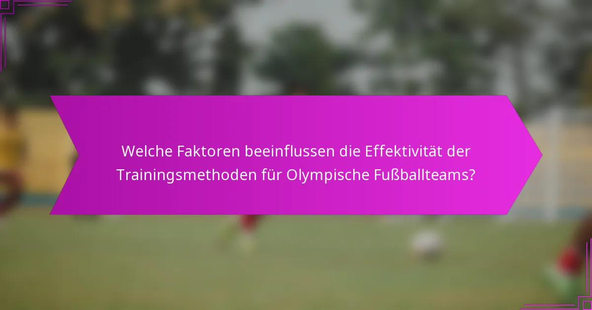 Welche Faktoren beeinflussen die Effektivität der Trainingsmethoden für Olympische Fußballteams?