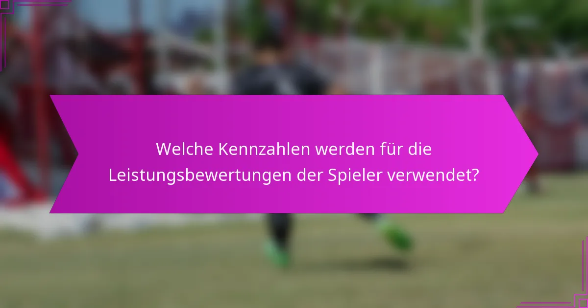 Welche Kennzahlen werden für die Leistungsbewertungen der Spieler verwendet?