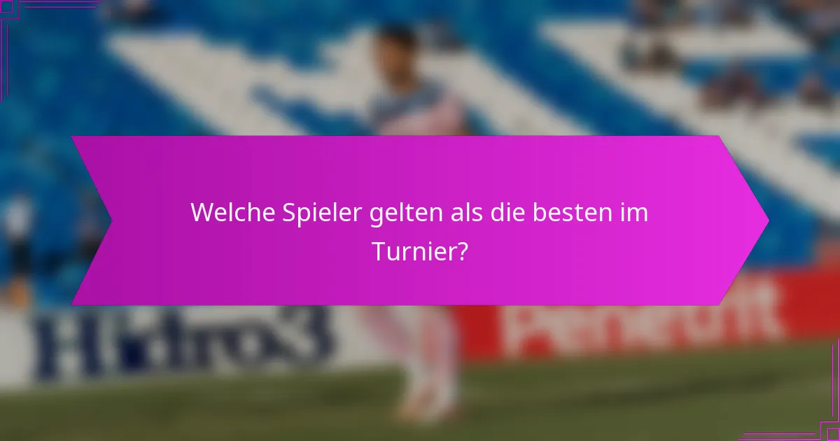 Welche Spieler gelten als die besten im Turnier?