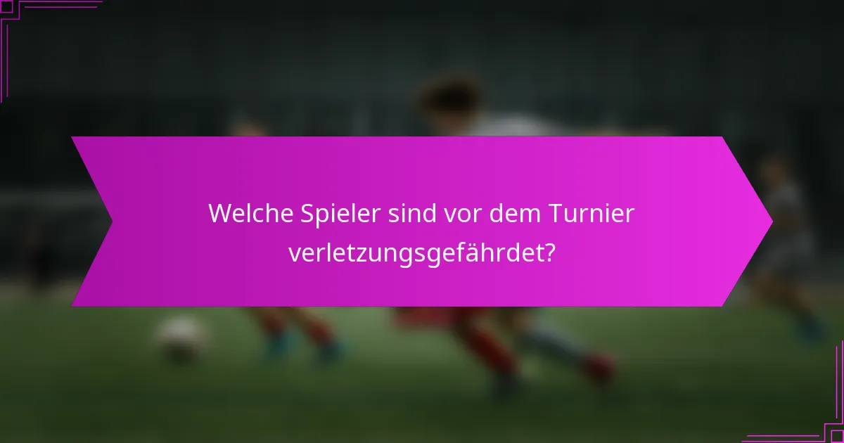 Welche Spieler sind vor dem Turnier verletzungsgefährdet?