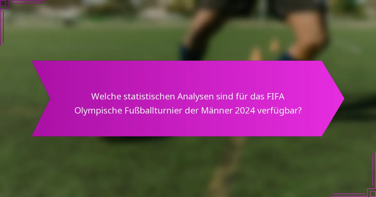 Welche statistischen Analysen sind für das FIFA Olympische Fußballturnier der Männer 2024 verfügbar?