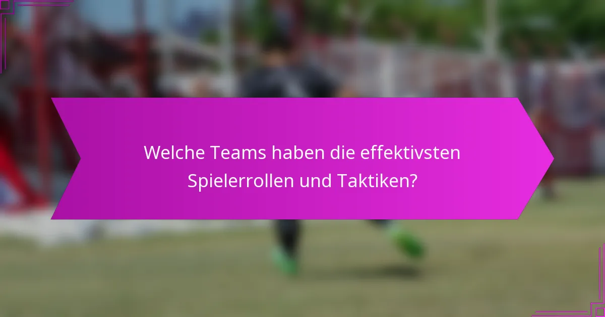 Welche Teams haben die effektivsten Spielerrollen und Taktiken?