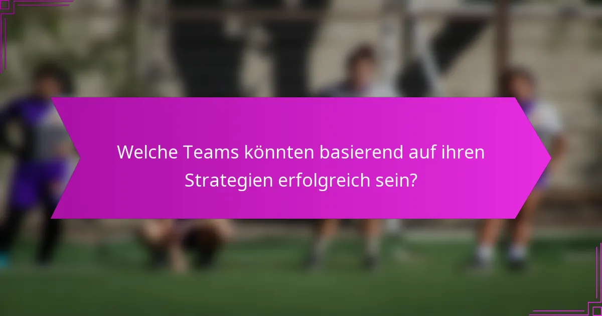 Welche Teams könnten basierend auf ihren Strategien erfolgreich sein?