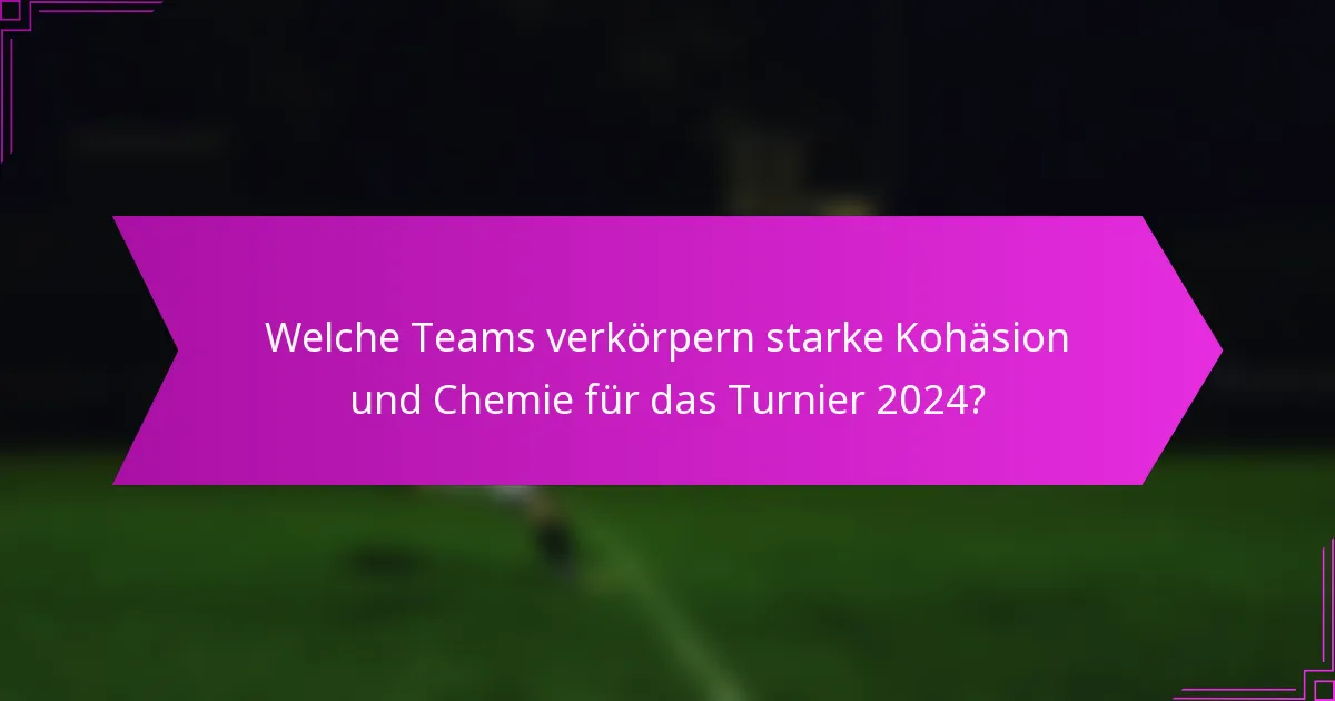 Welche Teams verkörpern starke Kohäsion und Chemie für das Turnier 2024?
