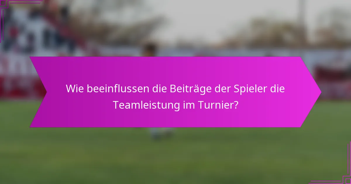 Wie beeinflussen die Beiträge der Spieler die Teamleistung im Turnier?