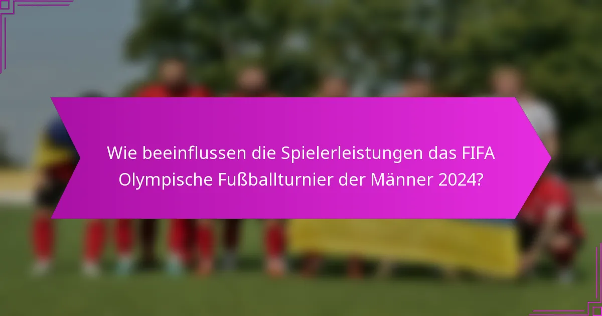 Wie beeinflussen die Spielerleistungen das FIFA Olympische Fußballturnier der Männer 2024?