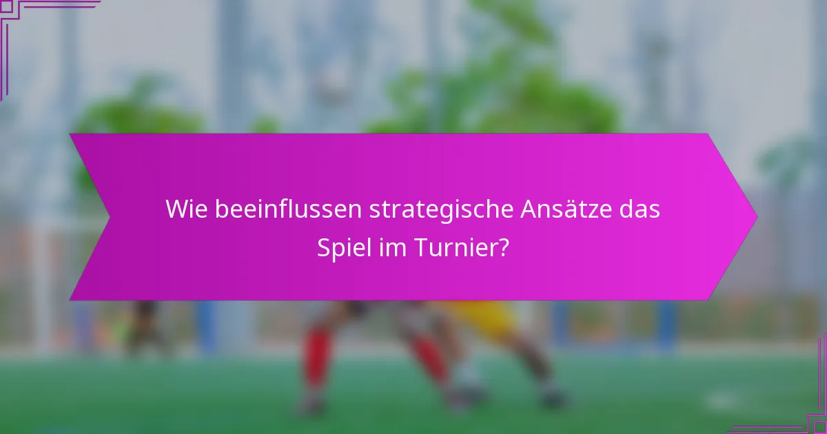 Wie beeinflussen strategische Ansätze das Spiel im Turnier?