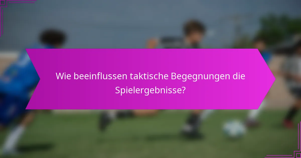 Wie beeinflussen taktische Begegnungen die Spielergebnisse?