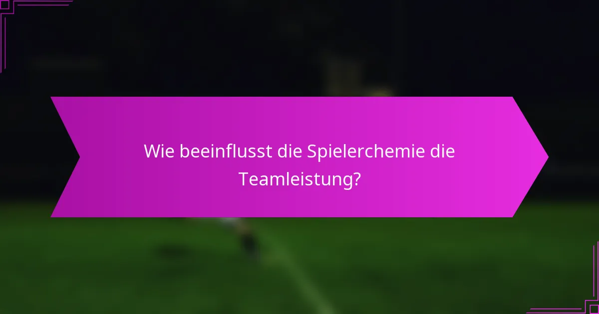 Wie beeinflusst die Spielerchemie die Teamleistung?