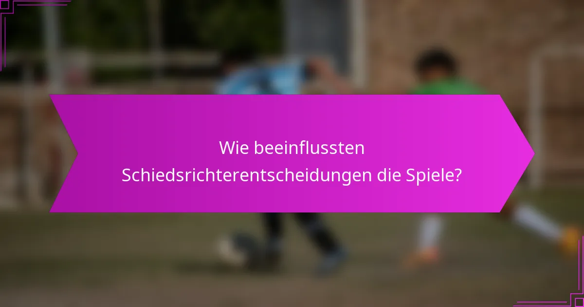Wie beeinflussten Schiedsrichterentscheidungen die Spiele?