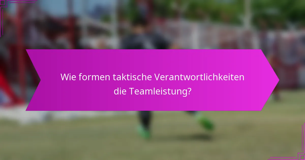 Wie formen taktische Verantwortlichkeiten die Teamleistung?