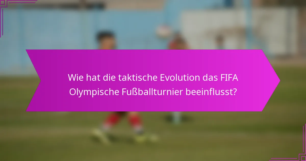 Wie hat die taktische Evolution das FIFA Olympische Fußballturnier beeinflusst?
