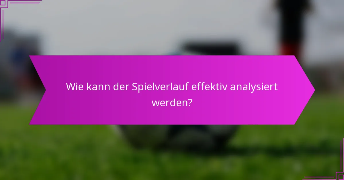 Wie kann der Spielverlauf effektiv analysiert werden?