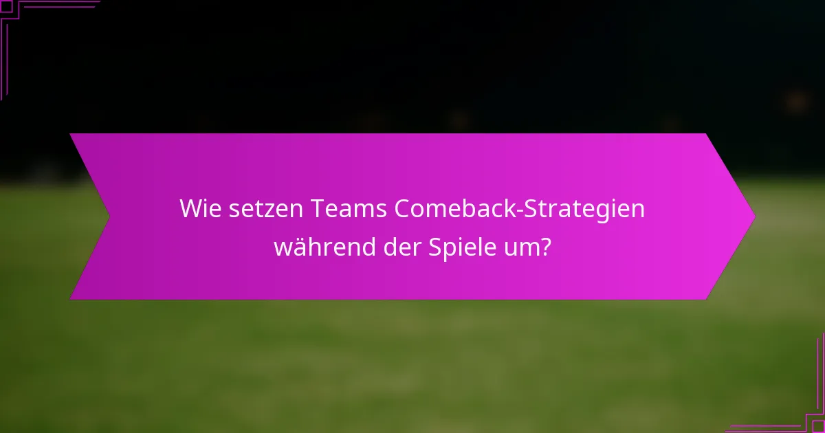 Wie setzen Teams Comeback-Strategien während der Spiele um?