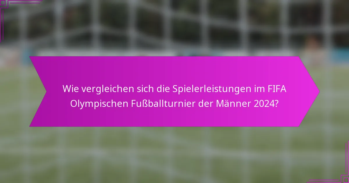 Wie vergleichen sich die Spielerleistungen im FIFA Olympischen Fußballturnier der Männer 2024?