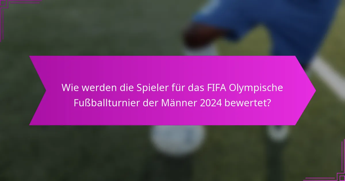 Wie werden die Spieler für das FIFA Olympische Fußballturnier der Männer 2024 bewertet?