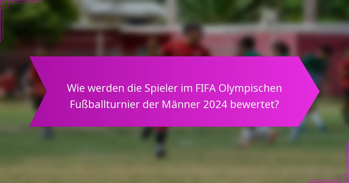 Wie werden die Spieler im FIFA Olympischen Fußballturnier der Männer 2024 bewertet?