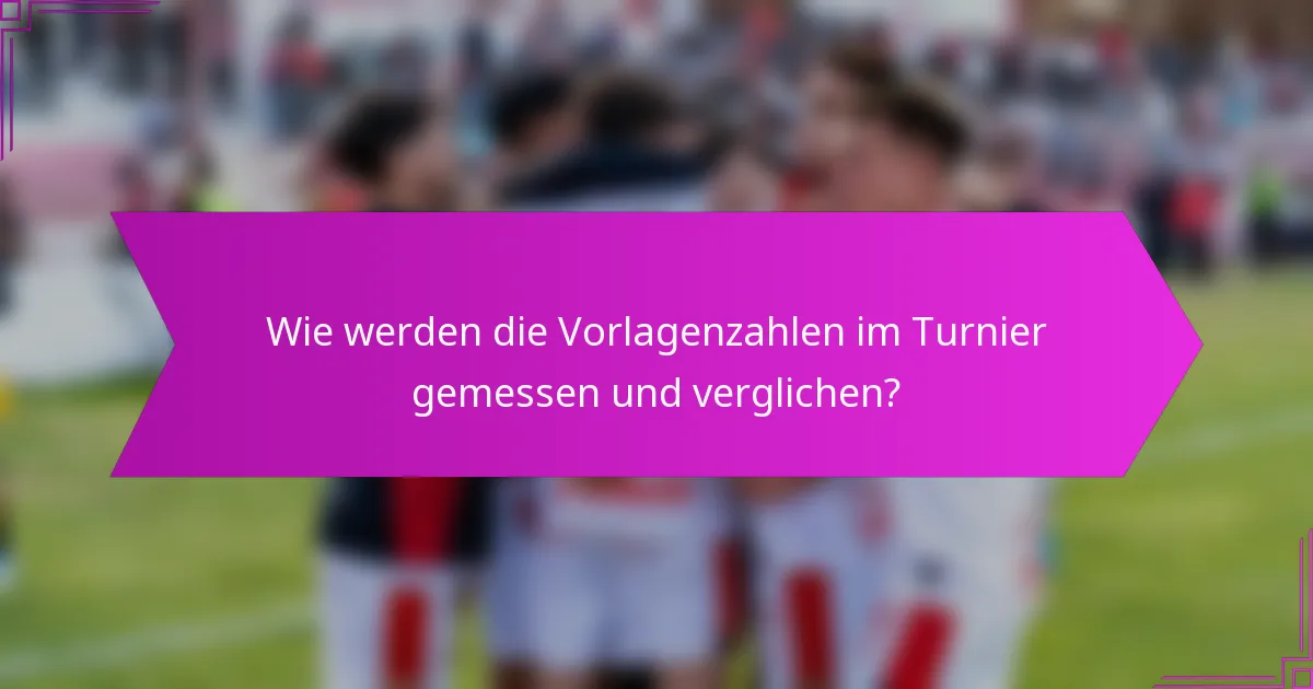 Wie werden die Vorlagenzahlen im Turnier gemessen und verglichen?