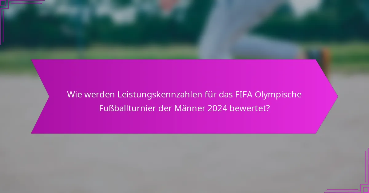 Wie werden Leistungskennzahlen für das FIFA Olympische Fußballturnier der Männer 2024 bewertet?